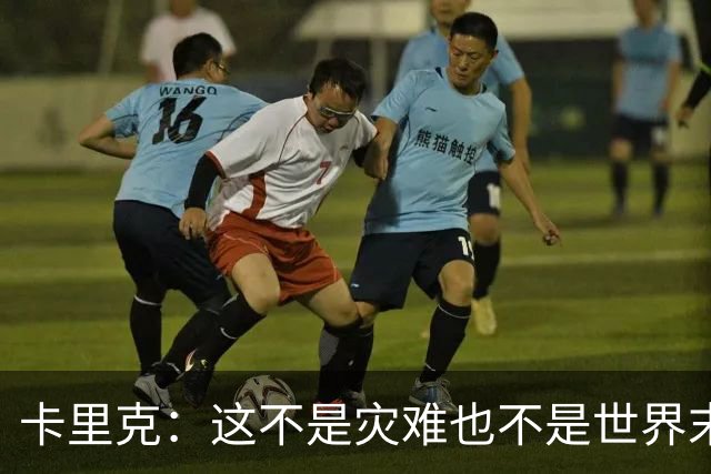 卡里克：这不是灾难也不是世界末日，只是我们最近输掉了几场比赛